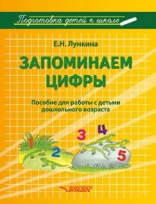 Запоминаем цифры. Подготовка детей к школе: пособие для работы с детьми дошкольного возраста. Лункина Е.Н.