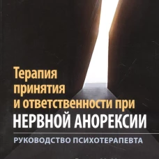 Терапия принятия и ответственности при нервной анорексии. Руководство психотерапевта. Уилсон К.Г., Мервин Р.М., Цукер Н.Л.