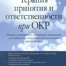 Терапия принятия и ответственности при ОКР. Навыки осознанности, принятия и экспозиции для победы над обсессивно-компульсивным расстройством. Мацца М.Т.