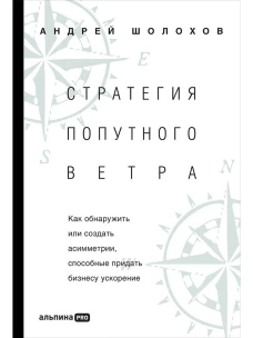 Стратегия попутного ветра. Как обнаружить или создать асимметрии, способные придать бизнесу ускорение