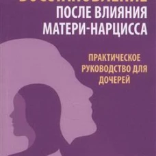 Восстановление после влияния матери-нарцисса. Практическое руководство для дочерей. Стивенс Б.