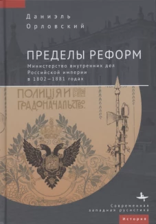 Пределы реформ.Министерство внутренних дел Российской империи в 1802-1881 годах