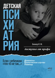 Детская психиатрия. Если с ребенком "что-то не так..." Диагнозы. Клинические случаи. Помощь. Беккер И.М.
