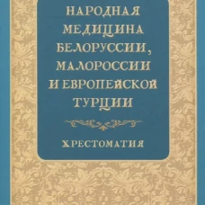 Народная медицина Белоруссии, Малороссии и Европейской Турции. Хрестоматия