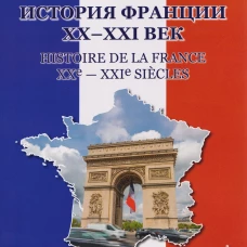 История Франции ХХ-ХХI век = Histoire de la France XXe-XXIe siecles: Учебное пособие