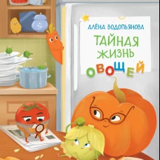 Тайная жизнь овощей: веселые истории, задания и эксперименты. 2-е изд., редизайн. Водопьянова А.
