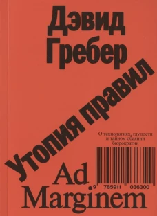 Дэвид Гребер: Утопия правил. О технологиях, глупости и тайном обаянии бюрократии