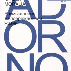 Minima Moralia. Размышления из поврежденной жизни. Адорно Т.
