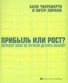 Прибыль или рост? Почему вам не нужно делать выбор. Лоранж П., Чакраварти Б.