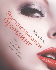 Эмоциональный брэндинг. Новая парадигма, соединяющая брэнды с людьми. Гобэ М.