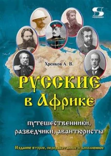 Русские в Африке:путешественники, разведчики, авантюри-сты. Издание второе, переработанное и до