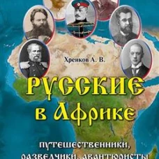 Русские в Африке:путешественники, разведчики, авантюри-сты. Издание второе, переработанное и до