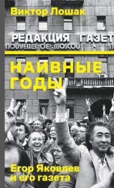 Наивные годы: Егор Яковлев и его газета. Лошак В.Г.
