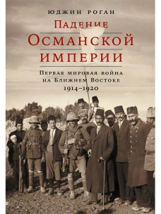 Падение Османской империи: Первая мировая война на Ближнем Востоке, 1914&ndash;1920