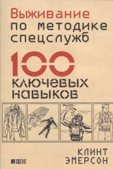 Выживание по методике спецслужб: 100 ключевых навыков