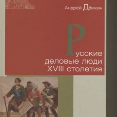 Русские деловые люди XVIII столетия. Демкин А.В.