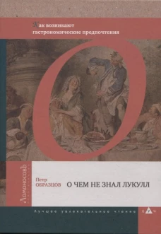 О чем не знал Лукулл. Как возникают гастрономические предпочтения. Образцов П.А.