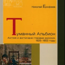 Туманный Альбион. Англия и англичане глазами русских. 1825-1853 годы