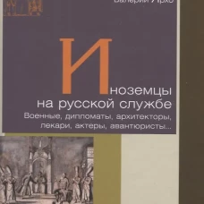 Иноземцы на русской службе. Военные, дипломаты, архитекторы, лекари, актеры, авантюристы