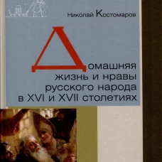 Домашняя жизнь и нравы русского народа в XVI и XVII столетиях. Костомаров Н.И.