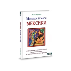Мистики и маги Мексики. Мифы, ритуалы и духовные учения шаманов-мараакаме из мексиканского племени уичолей. Берснев П.В.