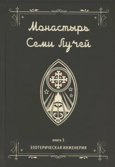 Монастырь семи лучей. Кн. 3: Эзотерическая инженерия. Бертье М.