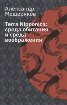 Terra Nipponica: среда обитания и среда воображения. 2-е изд., испр. Мещеряков А.Н.