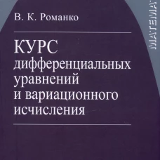 Курс дифференциальных уравнений и вариационного исчисления (обл.). 7-е изд. Романко В.К.