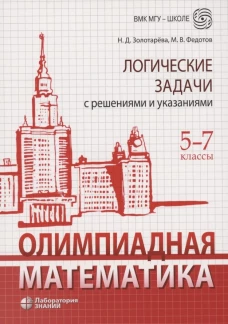 Олимпиадная математика. Логические задачи с решениями и указаниями. 5-7 кл.: Учебно методическое пособие. 3-е изд. Золотарева Н.Д.
