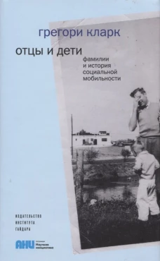 Отцы и дети. Фамилии и история социальной мобильности. Кларк Г