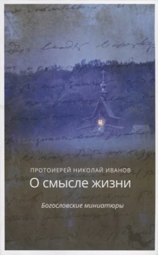 О смысле жизни. Богословские миниатюры. Иванов Н., протоиерей