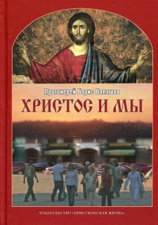 Христос и мы. 2-е испр.и доп. Борис (Балашов), протоиерей