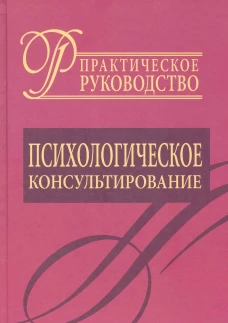 Психологическое консультирование. Практическое руководство. Сост. Райгородский Д.Я.