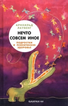 Нечто совсем иное. Подростки и психическое здоровье. Лаувенг А.