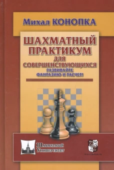 Шахматный практикум для совершенствующихся. Развивайте фантазию и расчет!