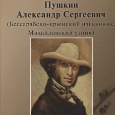 Пушкин Александр Сергеевич (Бессарабско-крымский изгнанник. Михайловский узник)