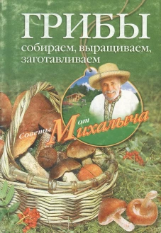 Грибы. Собираем, выращиваем, заготавливаем