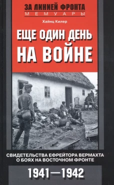Еще один день на войне. Свидетельства ефрейтора вермахта о боях на Восточном фронте. 1941&mdash;1942