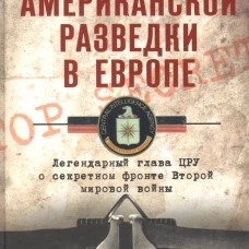 Тайные операции американской разведки в Европе. Легендарный глава ЦРУ о секретном фронте Второй миро