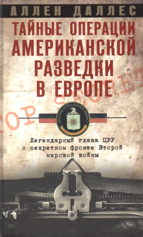 Тайные операции американской разведки в Европе. Легендарный глава ЦРУ о секретном фронте Второй миро