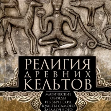 Религия древних кельтов. Магические обряды и языческие культы самого загадочного народа Европы