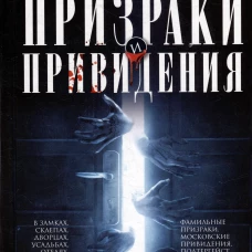 Самые известные призраки и привидения. В замках, склепах, дворцах, усадьбах, отелях, музеях. Фамильн