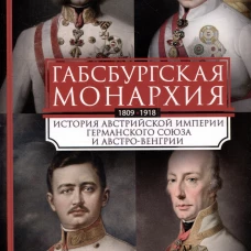 Габсбургская монархия. История Австрийской империи, Германского союза и Австро-Венгрии. 1809&mdash;1918