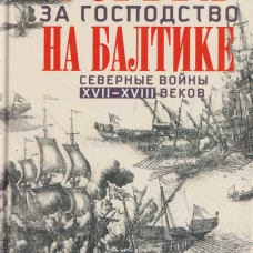Борьба за господство на Балтике. Северные войны XVII&mdash;XVIII веков. Соперничество Дании Швеции России и Польши