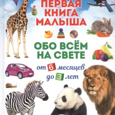 Первая книга малыша обо всем на свете. От 6 месяцев до 3 лет