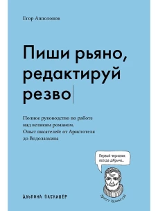 Пиши рьяно, редактируй резво: Полное руководство по работе над великим романом. Опыт писателей: от Аристотеля до Водолазкина