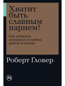 Хватит быть славным парнем! Как добиться желаемого в любви, работе и жизни + Покет-серия