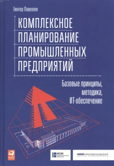 Комплексное планирование промышленных предприятий: Базовые принципы, методика, ИТ-обеспечение