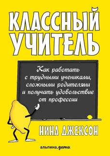 Классный учитель: Как работать с трудными учениками, сложными родителями и получать удовольствие от профессии (обложка)