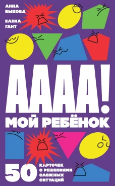 А-а-а-а! Мой ребенок : 50 карточек с решениями сложных ситуаций + КАРТОЧКИ